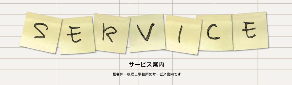 SERVICE サービス案内 椎名伸一税理士事務所のサービス案内です